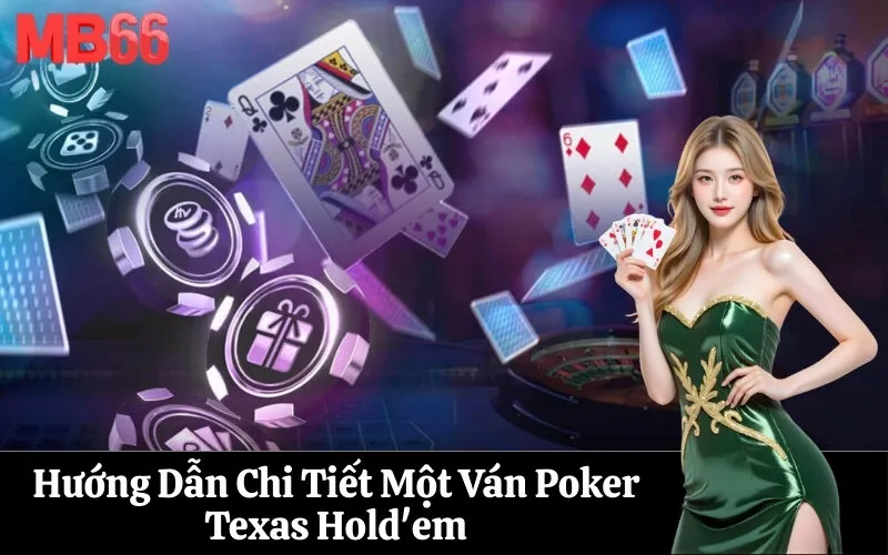 Hướng Dẫn Chi Tiết Một Ván Poker Texas Hold'em