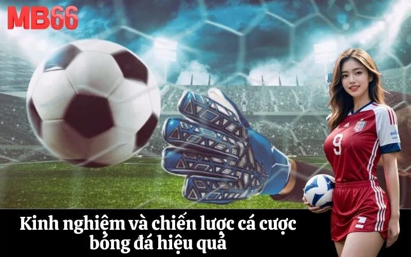Kinh nghiệm và chiến lược cá cược bóng đá hiệu quả