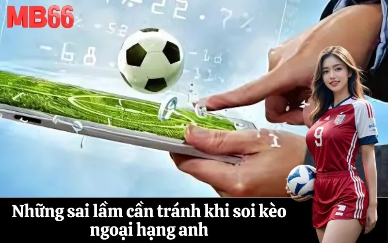 Những sai lầm cần tránh khi soi kèo ngoại hạng anh
