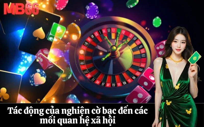 Tác động của nghiện cờ bạc đến các mối quan hệ xã hội