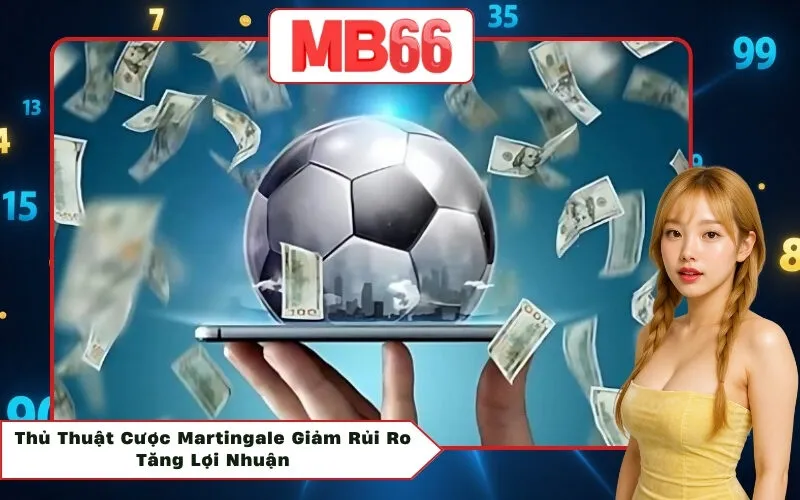 Thủ Thuật Cược Martingale Giảm Rủi Ro Tăng Lợi Nhuận